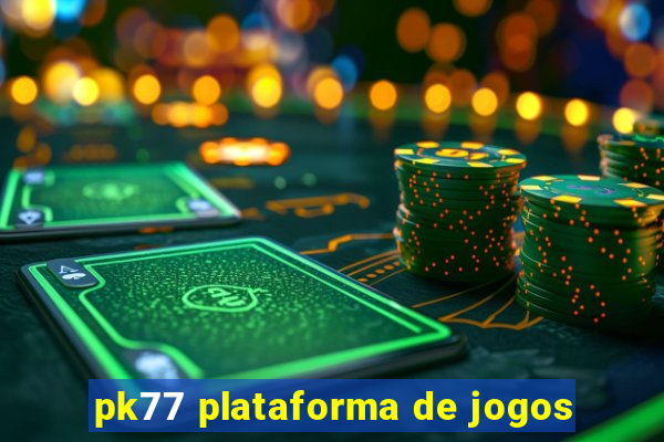 pk77 plataforma de jogos